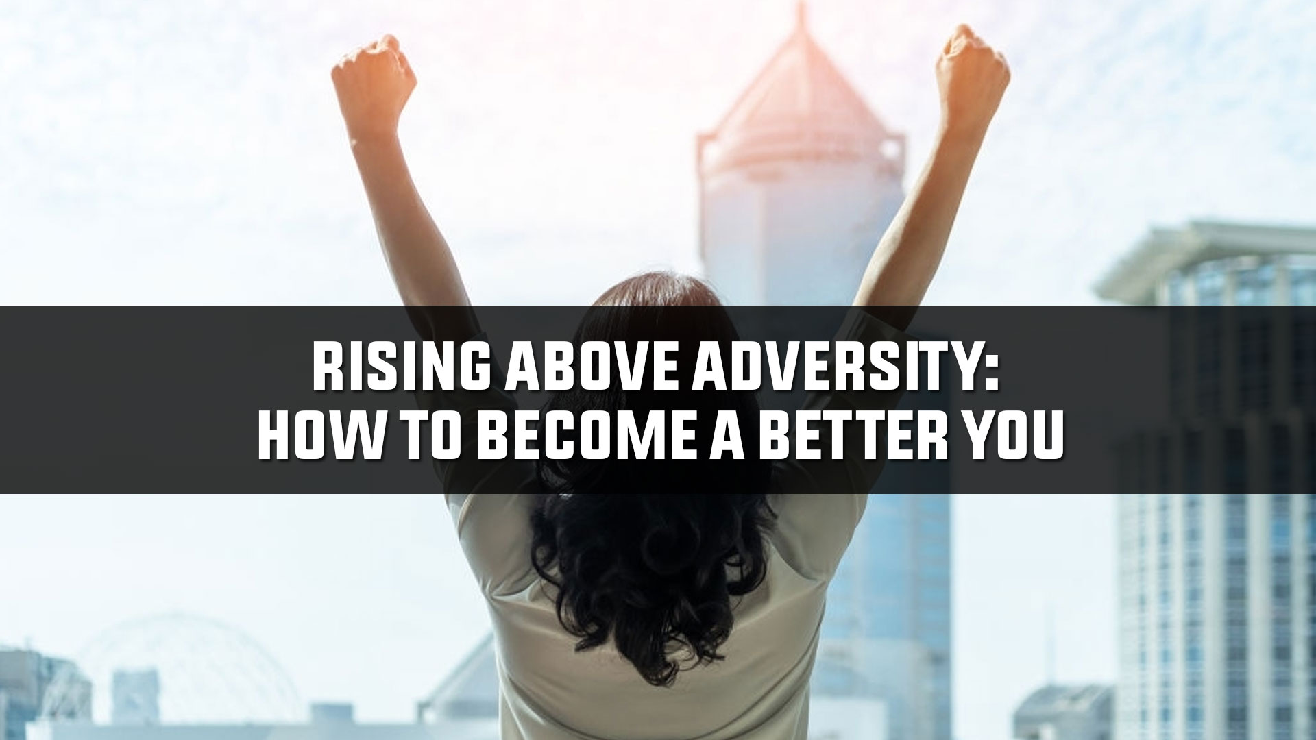 Read more about the article Rising Above Adversity: How to Become a Better You